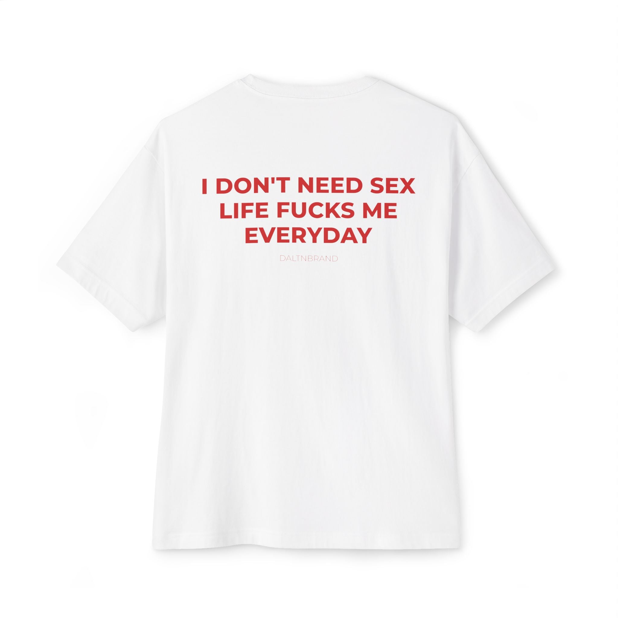 I DON'T NEED SEX LIFE FUCKS ME EVERYDAY