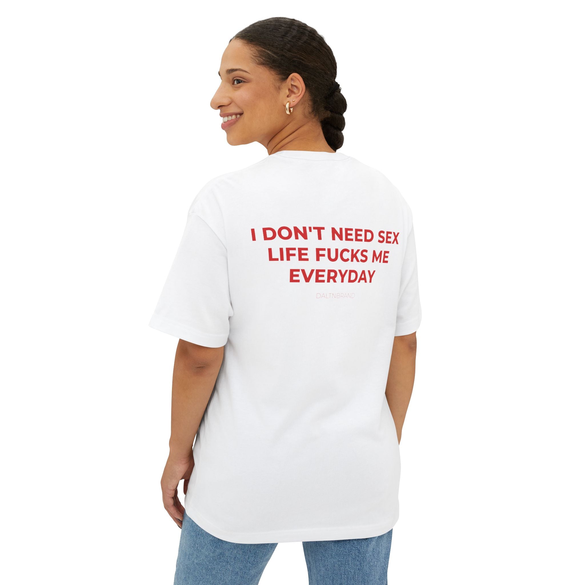 I DON'T NEED SEX LIFE FUCKS ME EVERYDAY