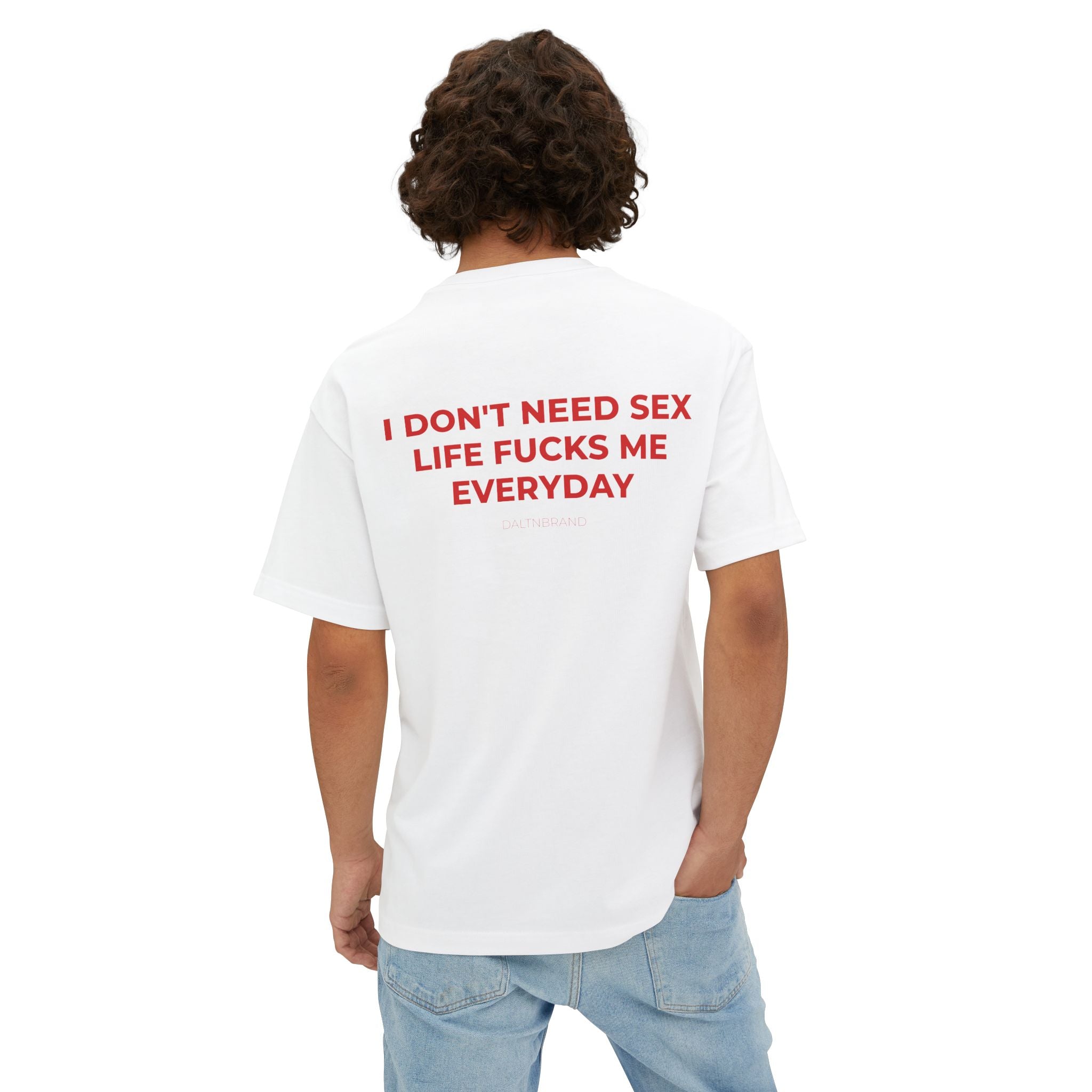 I DON'T NEED SEX LIFE FUCKS ME EVERYDAY
