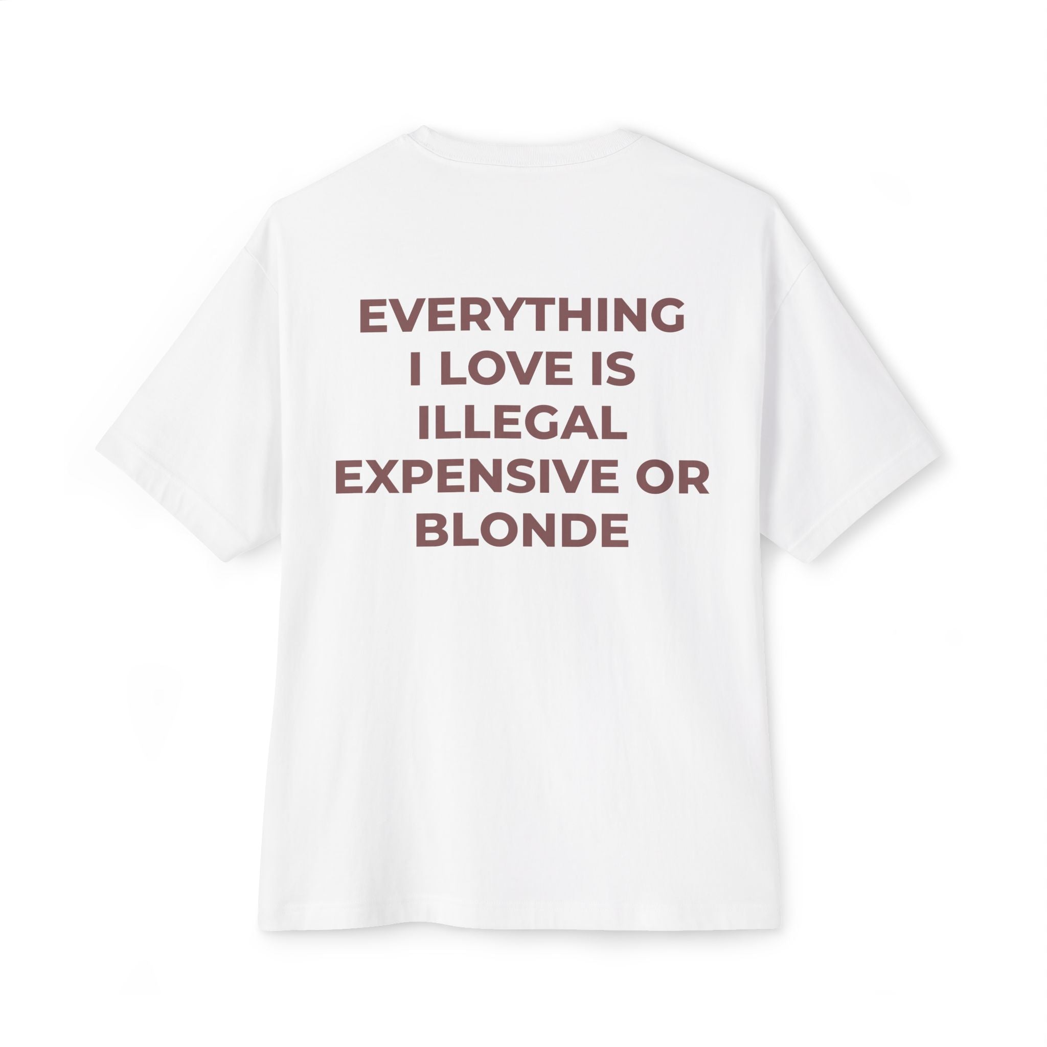 EVERYTHING ILOVE IS ILLEGAL EXPENSIVE OR BLONDE